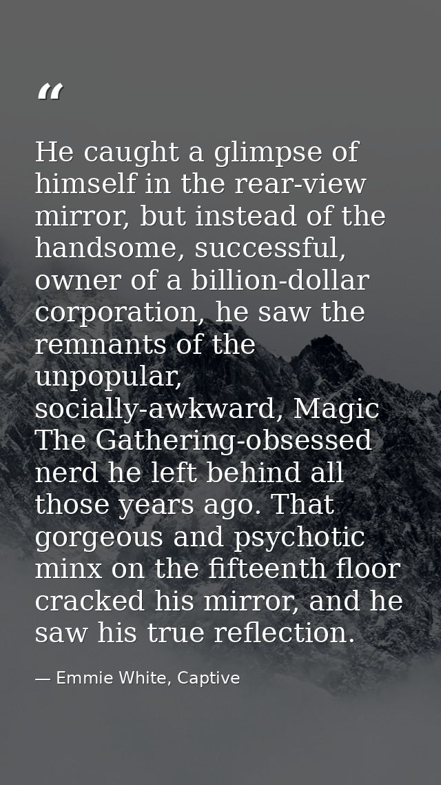 He caught a glimpse of himself in the rear-view mirror, but instead of the handsome, successful, owner of a billion-doll — Emmie White, Captive
