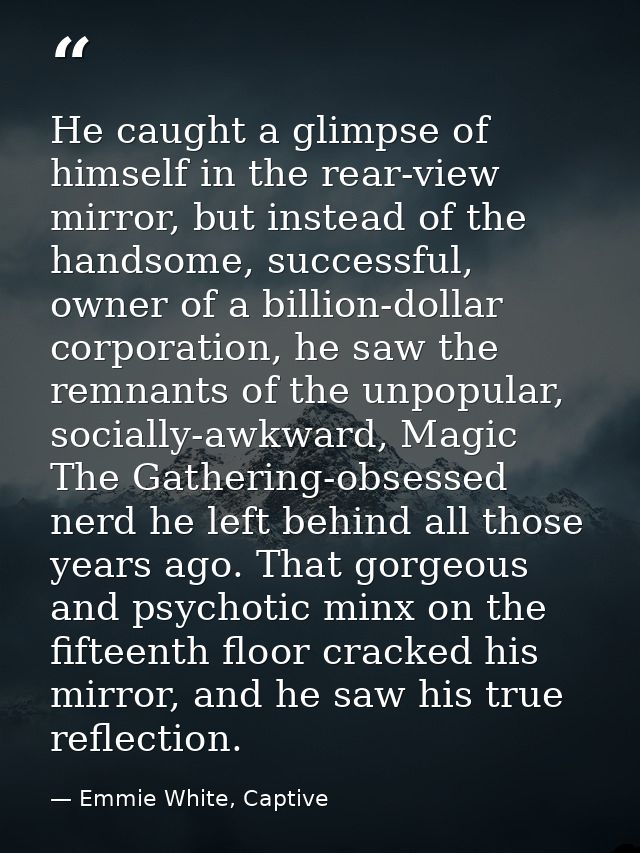 He caught a glimpse of himself in the rear-view mirror, but instead of the handsome, successful, owner of a billion-doll — Emmie White, Captive
