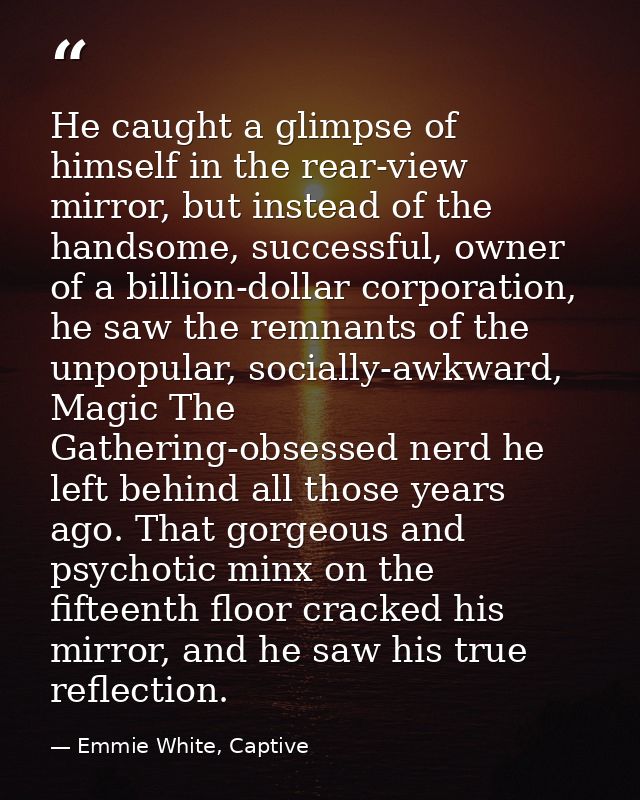 He caught a glimpse of himself in the rear-view mirror, but instead of the handsome, successful, owner of a billion-doll — Emmie White, Captive