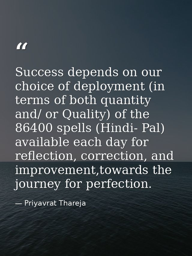 Success depends on our choice of deployment (in terms of both quantity and/ or Quality) of the 86400 spells (Hindi- Pal) — Priyavrat Thareja