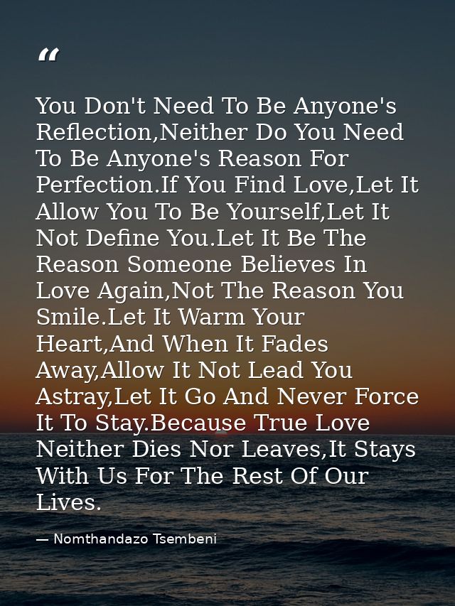 You Don't Need To Be Anyone's Reflection,Neither Do You Need To Be Anyone's Reason For Perfection.If You Find Love,Let I — Nomthandazo Tsembeni