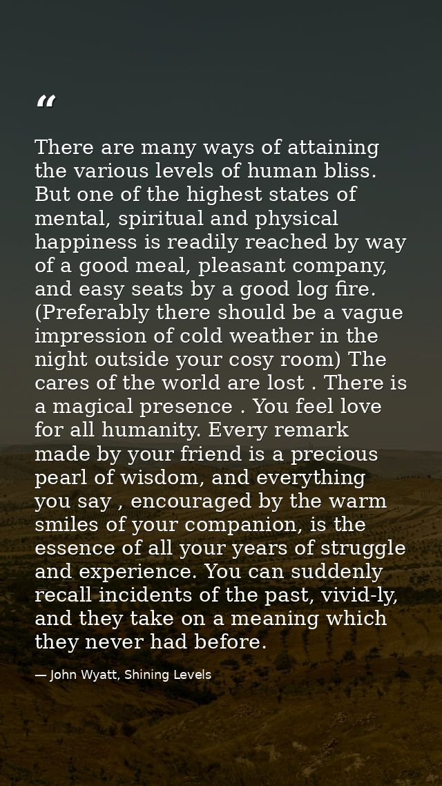 There are many ways of attaining the various levels of human bliss. But one of the highest states of mental, spiritual a — John Wyatt, Shining Levels