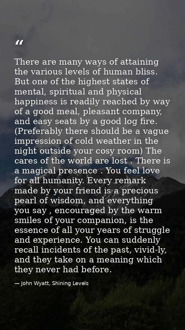 There are many ways of attaining the various levels of human bliss. But one of the highest states of mental, spiritual a — John Wyatt, Shining Levels