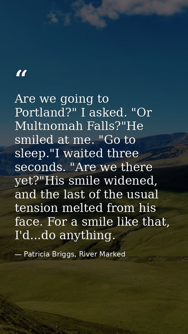 Are we going to Portland?" I asked. "Or Multnomah Falls?"He smiled at me. "Go to sleep."I waited three seconds. "Are we  — Patricia Briggs, River Marked