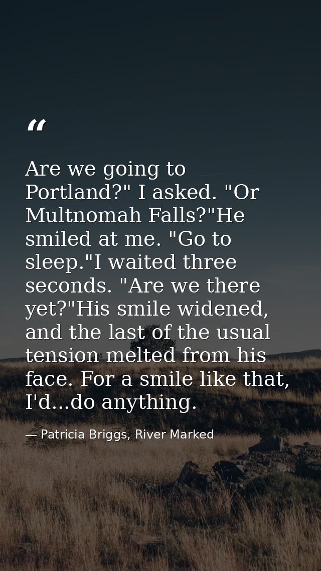 Are we going to Portland?" I asked. "Or Multnomah Falls?"He smiled at me. "Go to sleep."I waited three seconds. "Are we  — Patricia Briggs, River Marked