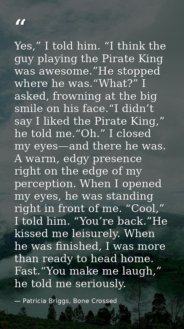 Yes,” I told him. “I think the guy playing the Pirate King was awesome.”He stopped where he was.“What?” I asked, frownin — Patricia Briggs, Bone Crossed