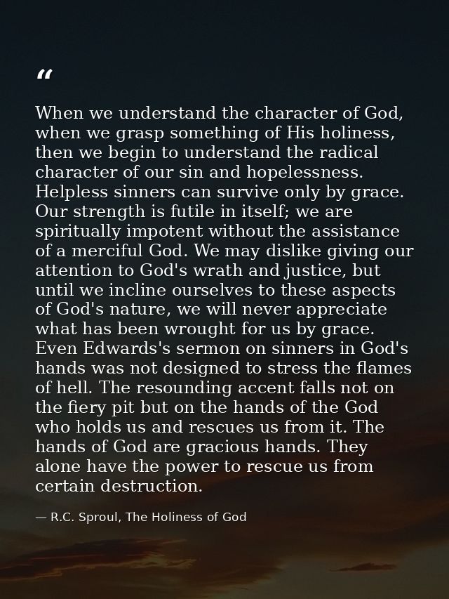 When we understand the character of God, when we grasp something of His holiness, then we begin to understand the radica — R.C. Sproul, The Holiness of God