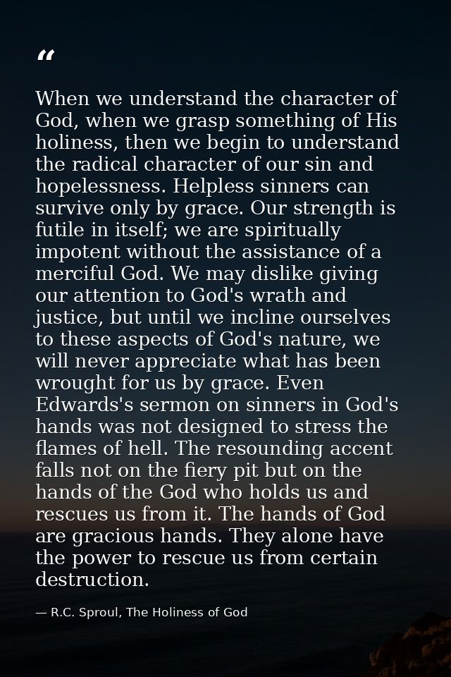 When we understand the character of God, when we grasp something of His holiness, then we begin to understand the radica — R.C. Sproul, The Holiness of God