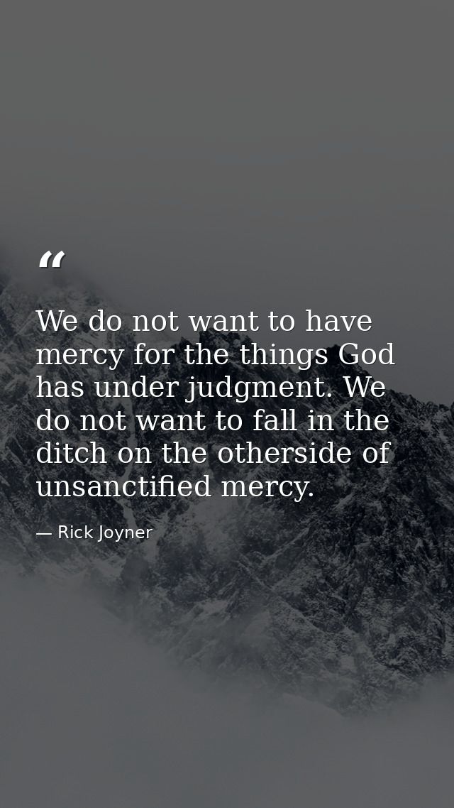 We do not want to have mercy for the things God has under judgment. We do not want to fall in the ditch on the otherside — Rick Joyner