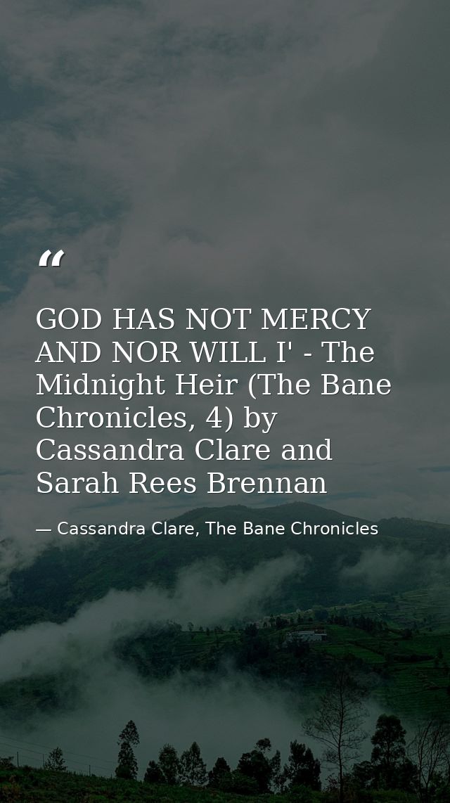 GOD HAS NOT MERCY AND NOR WILL I' - The Midnight Heir (The Bane Chronicles, 4) by Cassandra Clare and Sarah Rees Brennan — Cassandra Clare, The Bane Chronicles