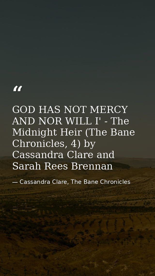GOD HAS NOT MERCY AND NOR WILL I' - The Midnight Heir (The Bane Chronicles, 4) by Cassandra Clare and Sarah Rees Brennan — Cassandra Clare, The Bane Chronicles