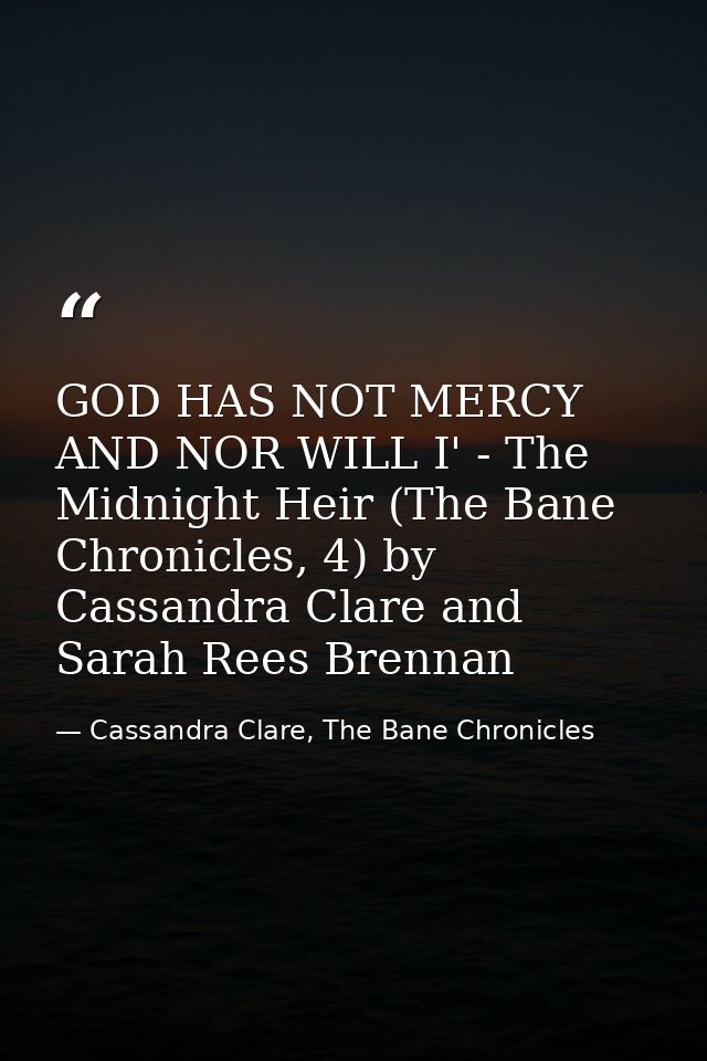 GOD HAS NOT MERCY AND NOR WILL I' - The Midnight Heir (The Bane Chronicles, 4) by Cassandra Clare and Sarah Rees Brennan — Cassandra Clare, The Bane Chronicles