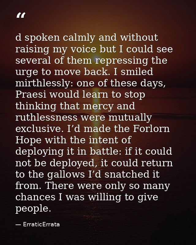 d spoken calmly and without raising my voice but I could see several of them repressing the urge to move back. I smiled  — ErraticErrata