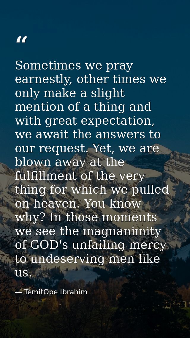 Sometimes we pray earnestly, other times we only make a slight mention of a thing and with great expectation, we await t — TemitOpe Ibrahim