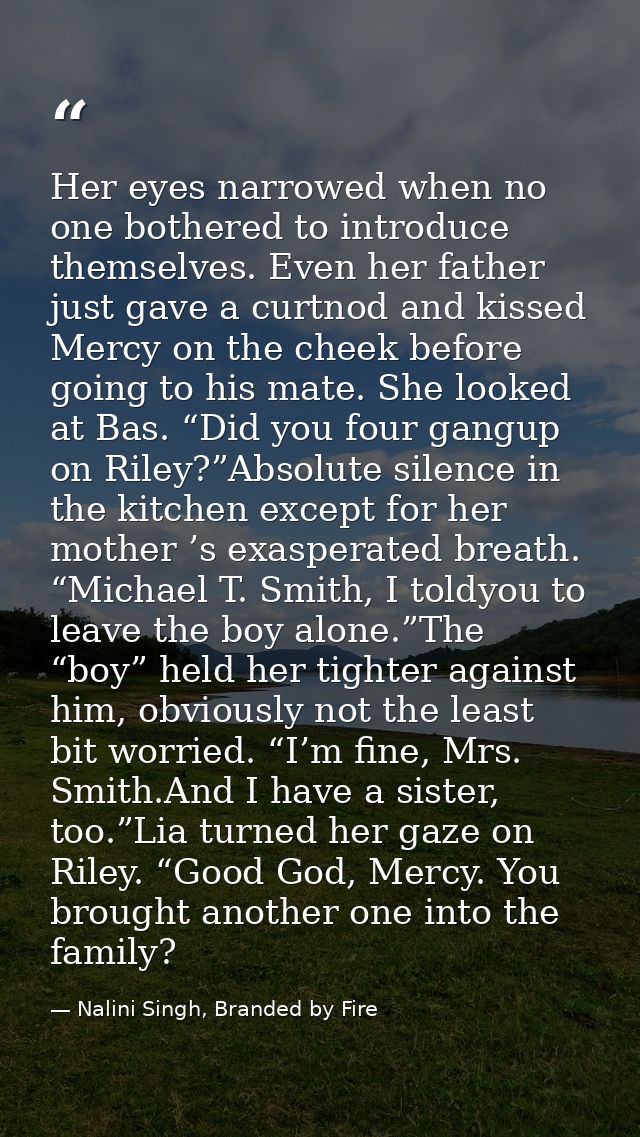 Her eyes narrowed when no one bothered to introduce themselves. Even her father just gave a curtnod and kissed Mercy on  — Nalini Singh, Branded by Fire