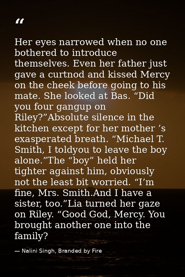 Her eyes narrowed when no one bothered to introduce themselves. Even her father just gave a curtnod and kissed Mercy on  — Nalini Singh, Branded by Fire