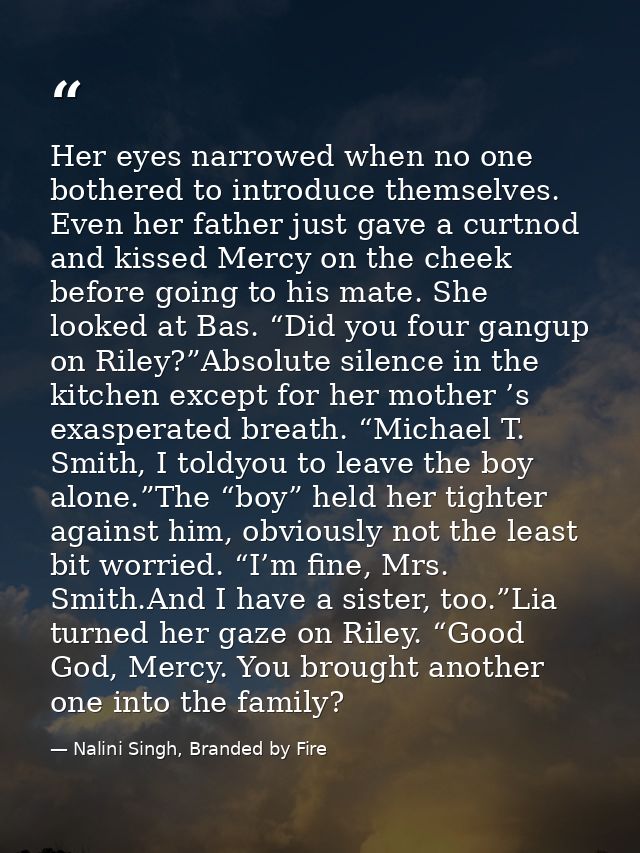 Her eyes narrowed when no one bothered to introduce themselves. Even her father just gave a curtnod and kissed Mercy on  — Nalini Singh, Branded by Fire