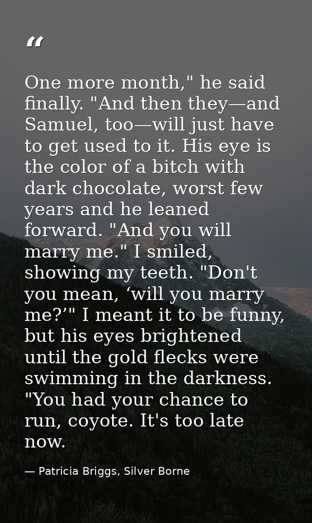 One more month," he said finally. "And then they—and Samuel, too—will just have to get used to it. His eye is the color  — Patricia Briggs, Silver Borne