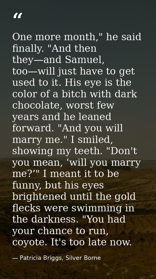 One more month," he said finally. "And then they—and Samuel, too—will just have to get used to it. His eye is the color  — Patricia Briggs, Silver Borne
