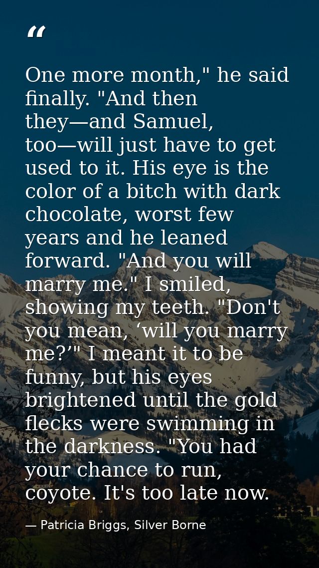 One more month," he said finally. "And then they—and Samuel, too—will just have to get used to it. His eye is the color  — Patricia Briggs, Silver Borne