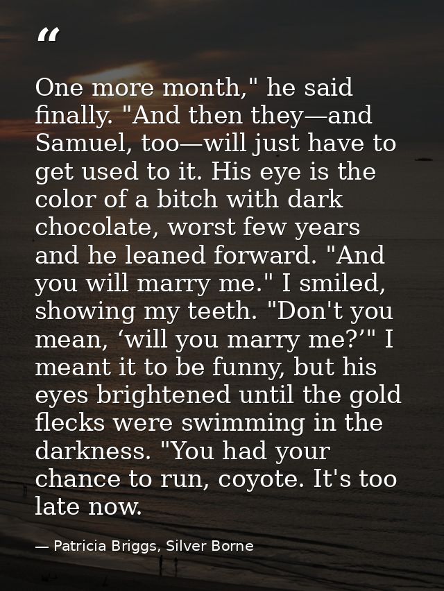One more month," he said finally. "And then they—and Samuel, too—will just have to get used to it. His eye is the color  — Patricia Briggs, Silver Borne