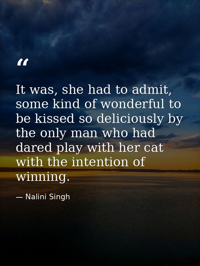 It was, she had to admit, some kind of wonderful to be kissed so deliciously by the only man who had dared play with her — Nalini Singh
