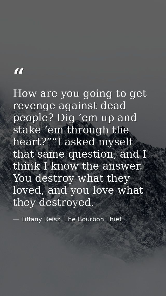 How are you going to get revenge against dead people? Dig ’em up and stake ’em through the heart?”“I asked myself that s — Tiffany Reisz, The Bourbon Thief