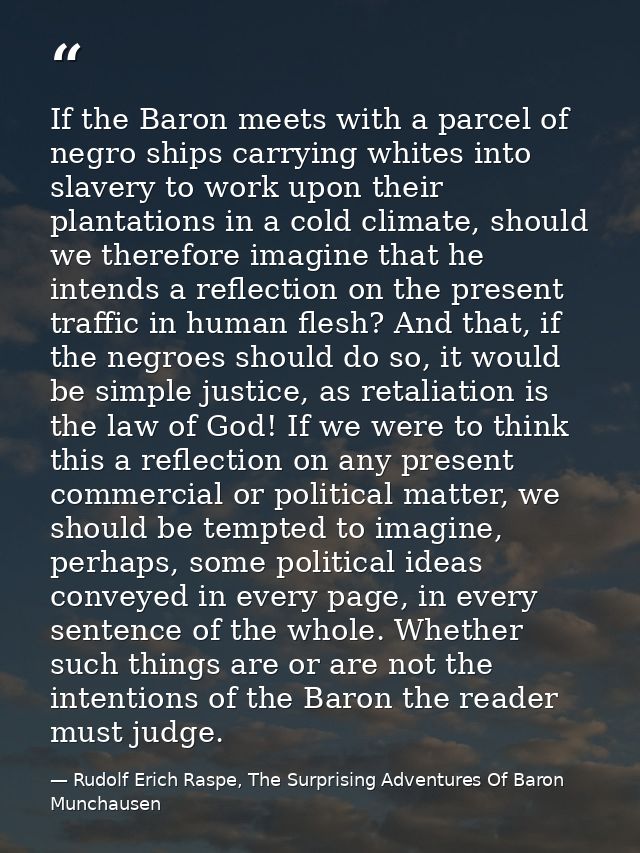 If the Baron meets with a parcel of negro ships carrying whites into slavery to work upon their plantations in a cold cl — Rudolf Erich Raspe, The Surprising Adventures Of Baron Munchausen