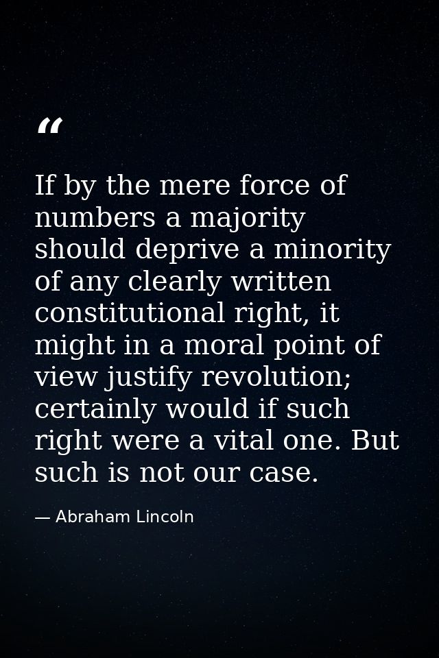 If by the mere force of numbers a majority should deprive a minority of any clearly written constitutional right, it mig — Abraham Lincoln