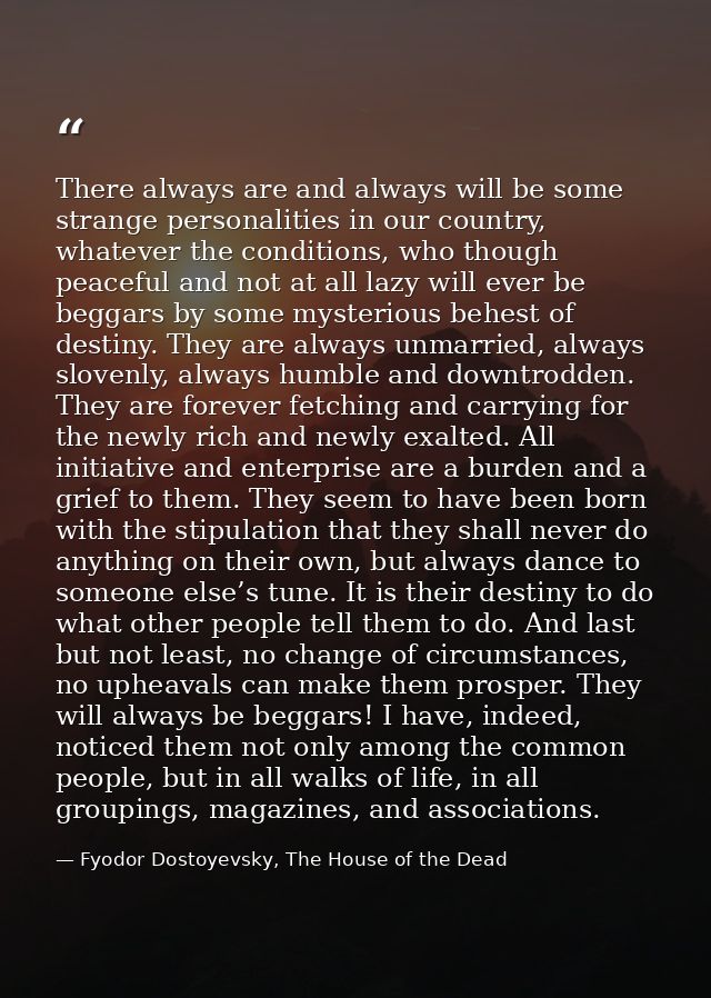 There always are and always will be some strange personalities in our country, whatever the conditions, who though peace — Fyodor Dostoyevsky, The House of the Dead