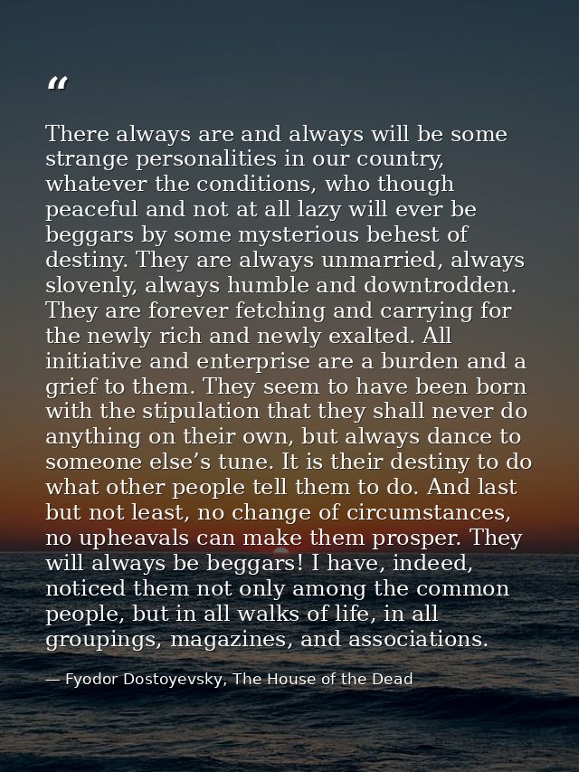 There always are and always will be some strange personalities in our country, whatever the conditions, who though peace — Fyodor Dostoyevsky, The House of the Dead
