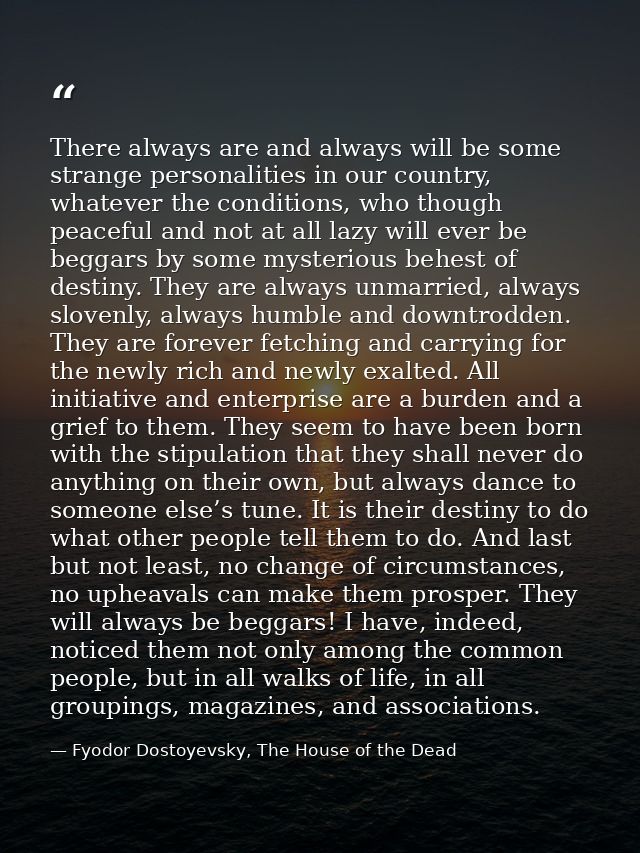 There always are and always will be some strange personalities in our country, whatever the conditions, who though peace — Fyodor Dostoyevsky, The House of the Dead