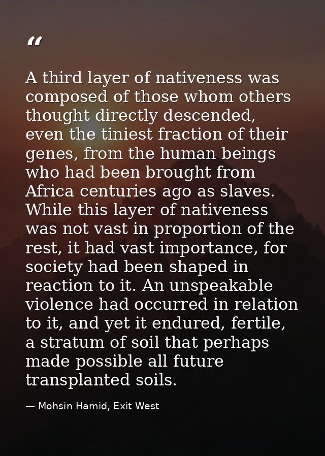 A third layer of nativeness was composed of those whom others thought directly descended, even the tiniest fraction of t — Mohsin Hamid, Exit West