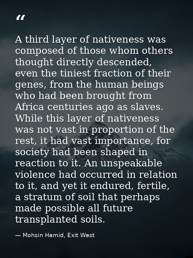 A third layer of nativeness was composed of those whom others thought directly descended, even the tiniest fraction of t — Mohsin Hamid, Exit West
