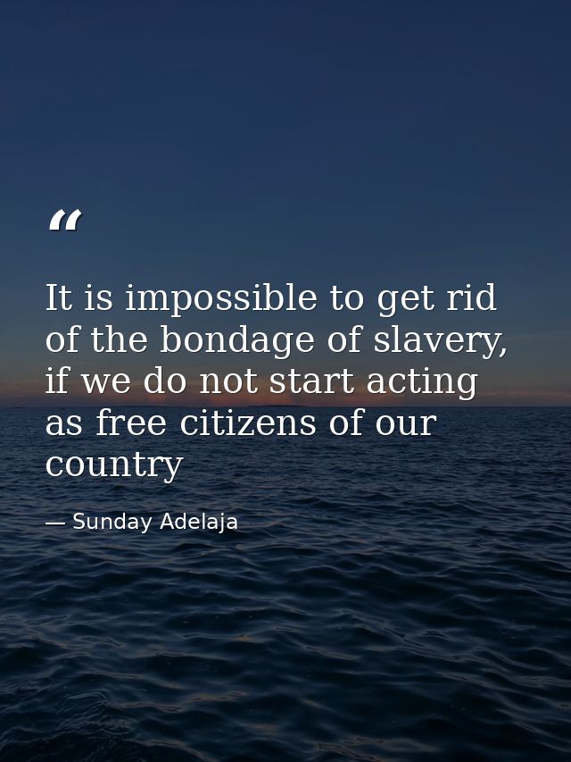 It is impossible to get rid of the bondage of slavery, if we do not start acting as free citizens of our country — Sunday Adelaja
