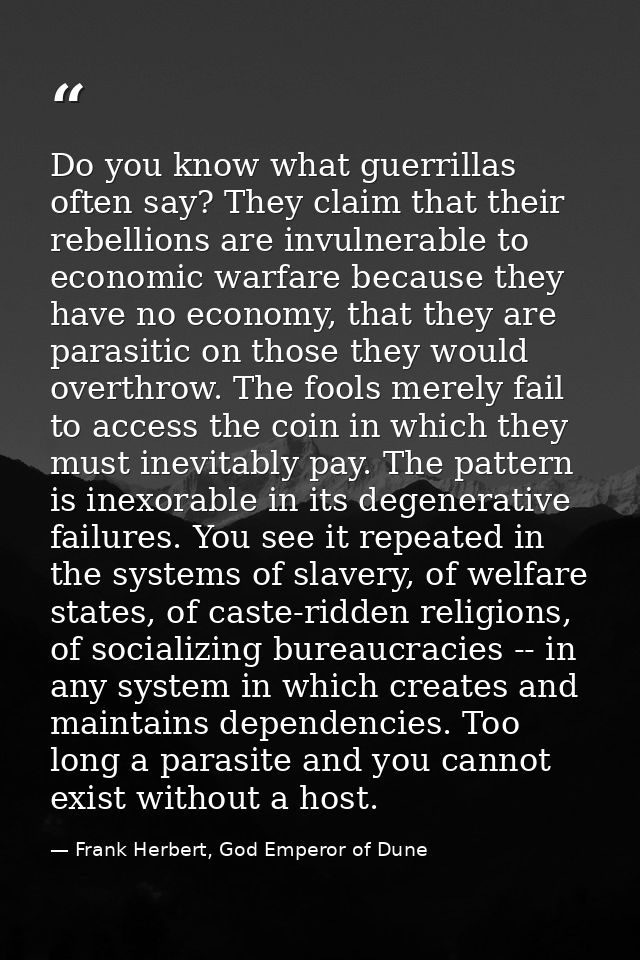 Do you know what guerrillas often say? They claim that their rebellions are invulnerable to economic warfare because the — Frank Herbert, God Emperor of Dune