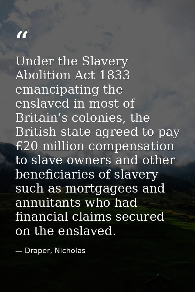 Under the Slavery Abolition Act 1833 emancipating the enslaved in most of Britain’s colonies, the British state agreed t — Draper, Nicholas