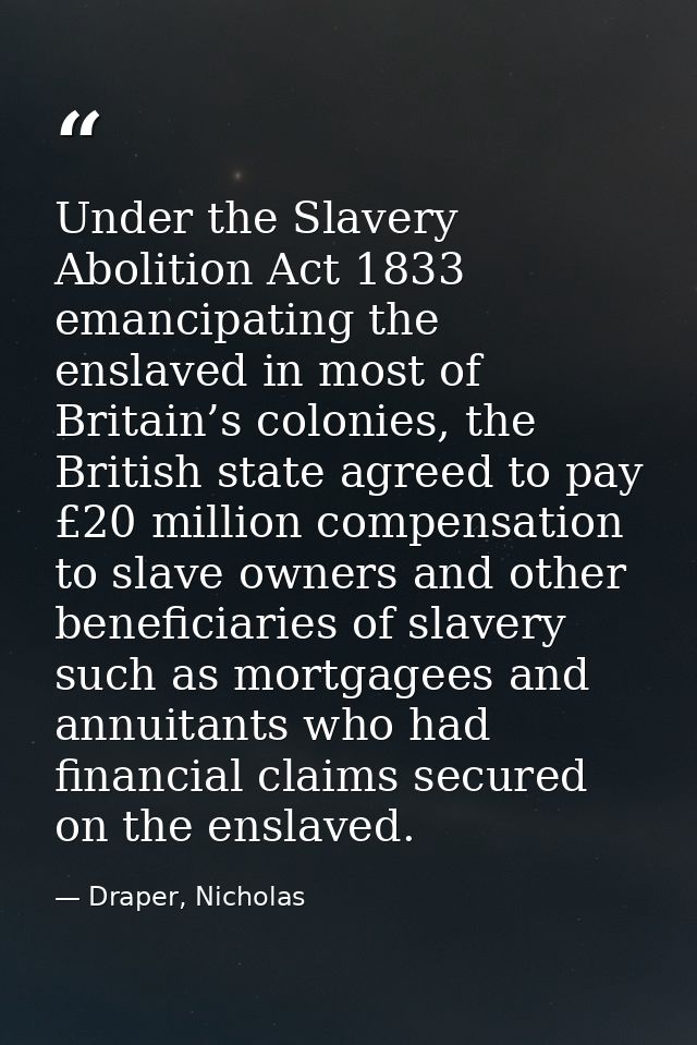 Under the Slavery Abolition Act 1833 emancipating the enslaved in most of Britain’s colonies, the British state agreed t — Draper, Nicholas