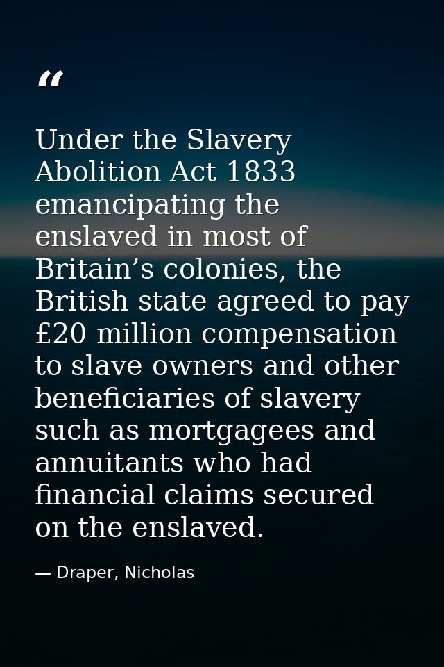 Under the Slavery Abolition Act 1833 emancipating the enslaved in most of Britain’s colonies, the British state agreed t — Draper, Nicholas