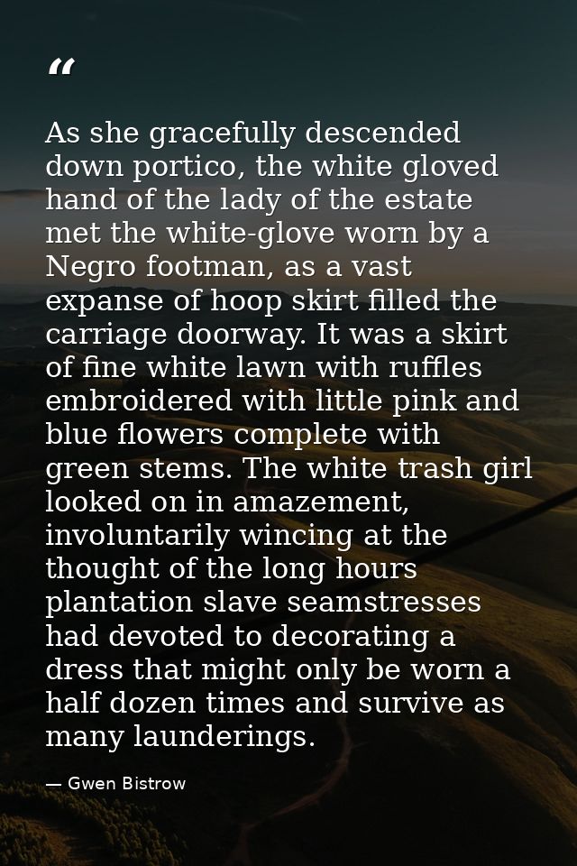 As she gracefully descended down portico, the white gloved hand of the lady of the estate met the white-glove worn by a  — Gwen Bistrow