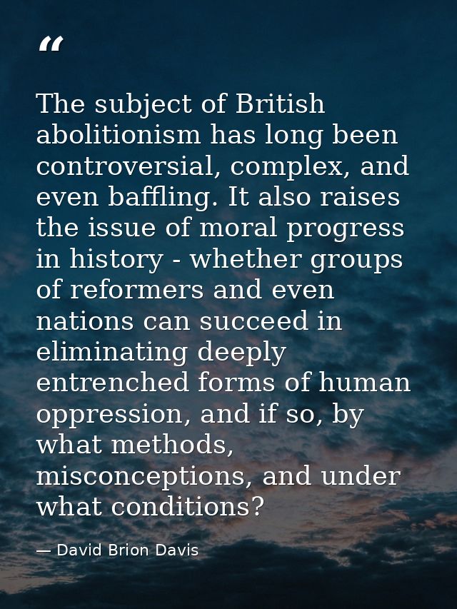 The subject of British abolitionism has long been controversial, complex, and even baffling. It also raises the issue of — David Brion Davis