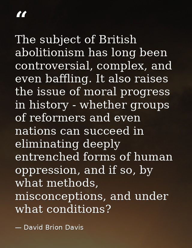 The subject of British abolitionism has long been controversial, complex, and even baffling. It also raises the issue of — David Brion Davis