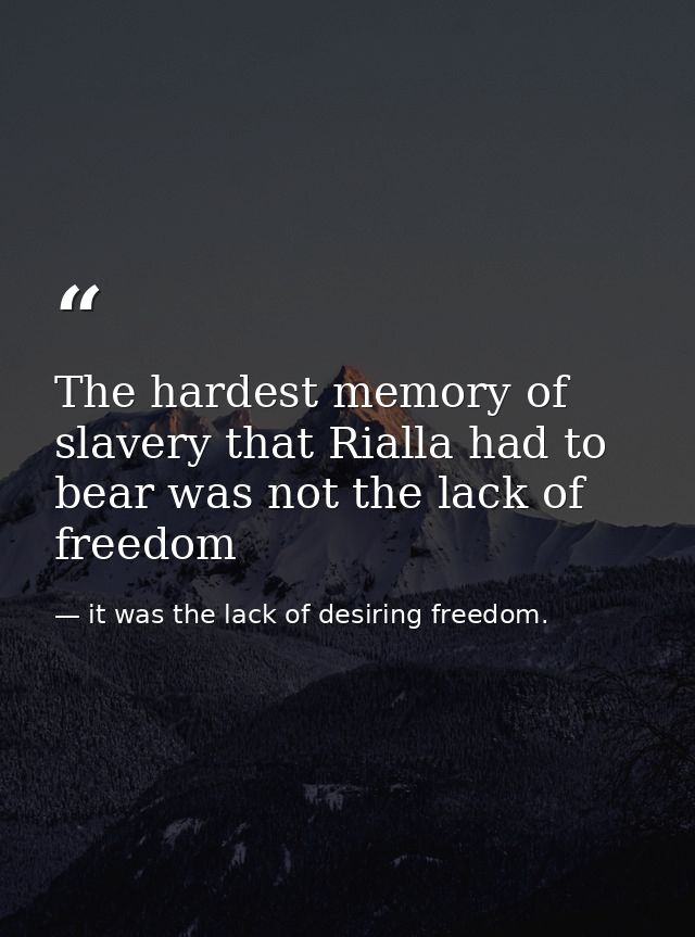 The hardest memory of slavery that Rialla had to bear was not the lack of freedom — it was the lack of desiring freedom.
