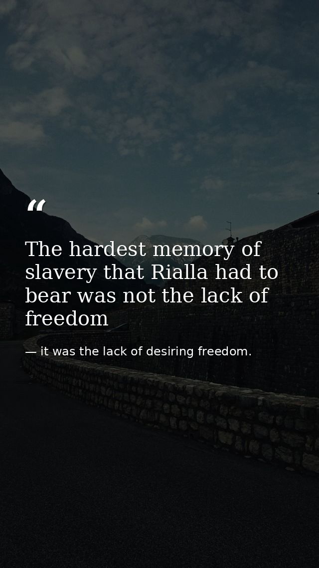 The hardest memory of slavery that Rialla had to bear was not the lack of freedom — it was the lack of desiring freedom.