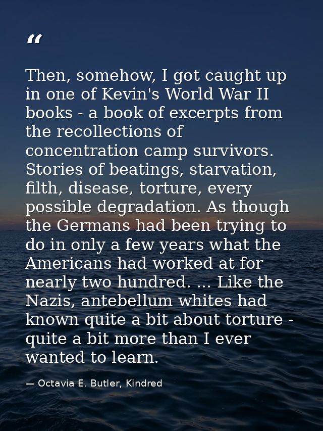 Then, somehow, I got caught up in one of Kevin's World War II books - a book of excerpts from the recollections of conce — Octavia E. Butler, Kindred