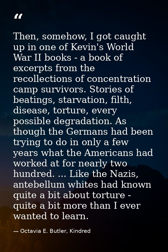 Then, somehow, I got caught up in one of Kevin's World War II books - a book of excerpts from the recollections of conce — Octavia E. Butler, Kindred