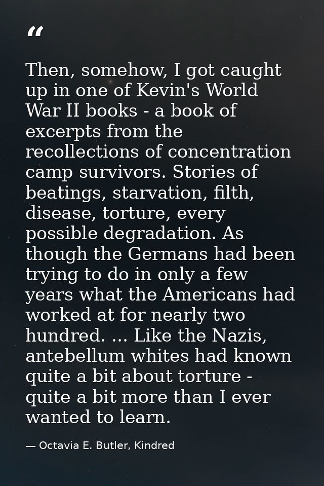 Then, somehow, I got caught up in one of Kevin's World War II books - a book of excerpts from the recollections of conce — Octavia E. Butler, Kindred