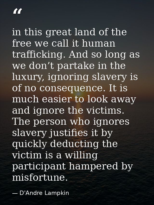 in this great land of the free we call it human trafficking. And so long as we don’t partake in the luxury, ignoring sla — D'Andre Lampkin