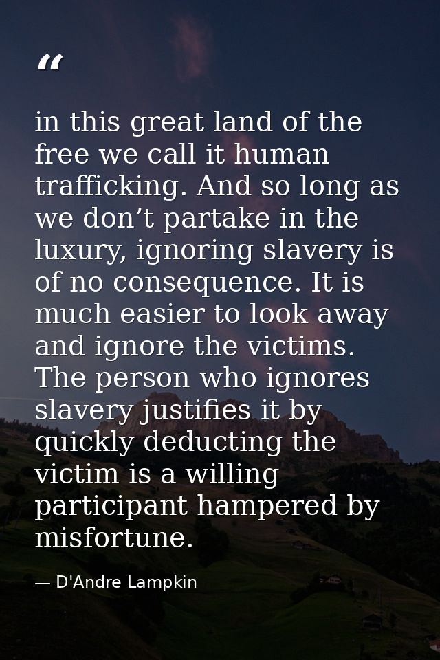 in this great land of the free we call it human trafficking. And so long as we don’t partake in the luxury, ignoring sla — D'Andre Lampkin
