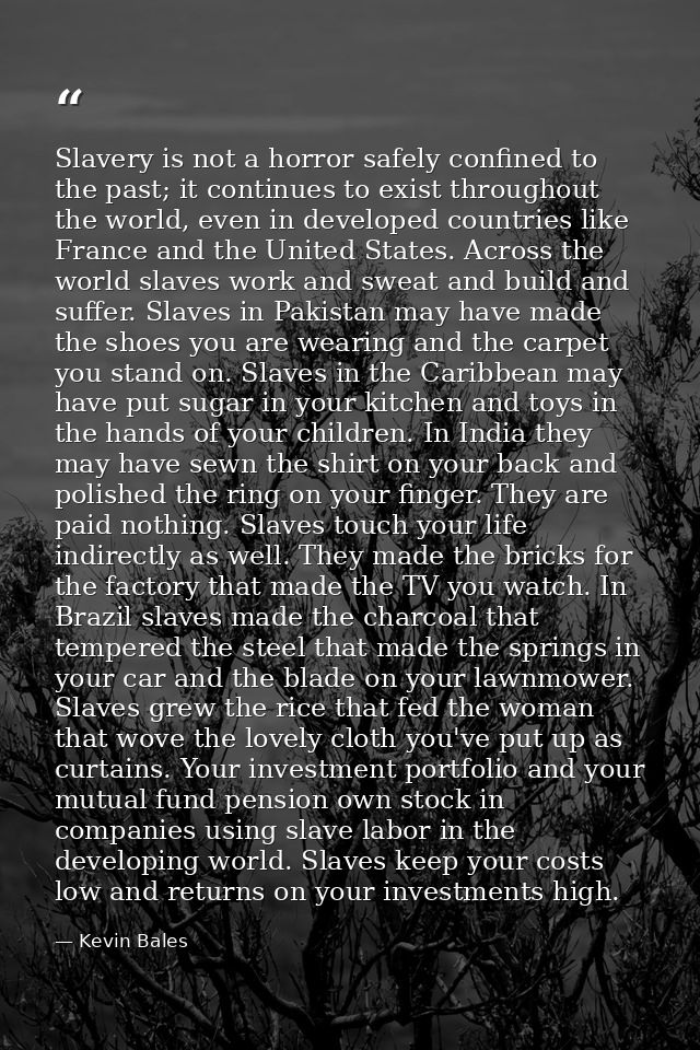 Slavery is not a horror safely confined to the past; it continues to exist throughout the world, even in developed count — Kevin Bales